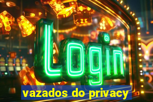 vazados do privacy